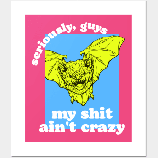 Seriously, Guys, I'm Not Bat Shit Crazy Posters and Art